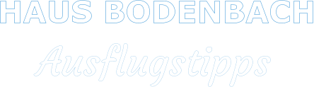 HAUS BODENBACH     Ausflugstipps