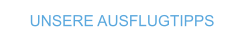 UNSERE AUSFLUGTIPPS